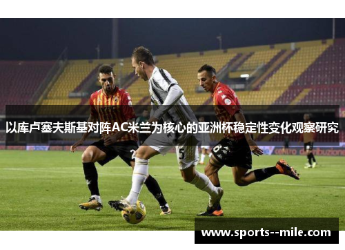 以库卢塞夫斯基对阵AC米兰为核心的亚洲杯稳定性变化观察研究