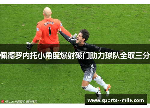 佩德罗内托小角度爆射破门助力球队全取三分
