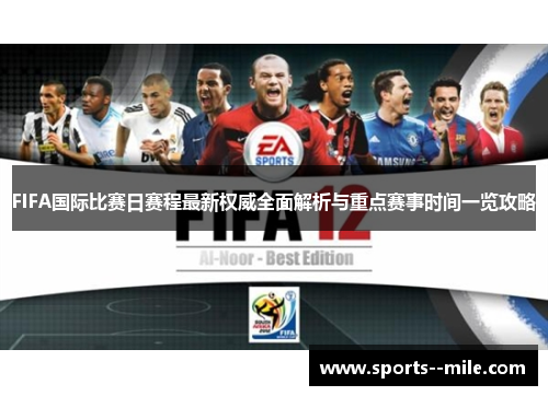 FIFA国际比赛日赛程最新权威全面解析与重点赛事时间一览攻略 FIFA国际比赛日赛程最新权威全面解析与重点赛事时间一览攻略